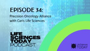 Precision Oncology Alliance with Caris Life Sciences – Life Sciences Today Podcast Episode 34